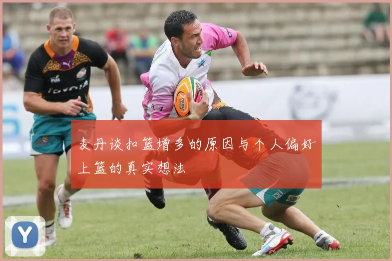 麦丹谈扣篮增多的原因与个人偏好上篮的真实想法