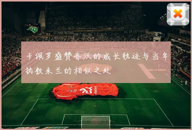 卡佩罗盛赞齐沃的成长轨迹与当年执教米兰的相似之处