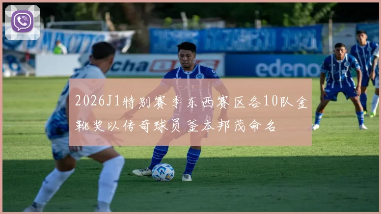 2026J1特别赛季东西赛区各10队金靴奖以传奇球员釜本邦茂命名